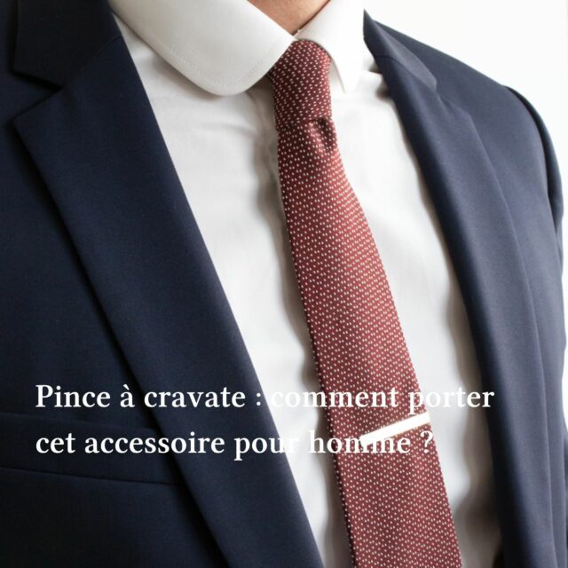 Pince à cravate : comment porter cet accessoire pour homme ?
